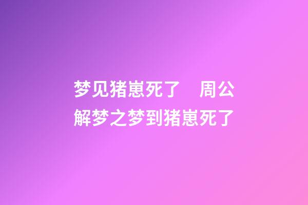 梦见猪崽死了　周公解梦之梦到猪崽死了